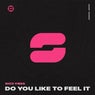 Do You Like To Feel It