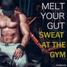Melt Your Gut Sweat at the Gym
