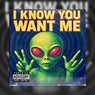 I Know You Want Me