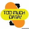 Too Much Data