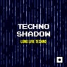 Techno Shadow (Long Live Techno)