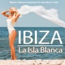 Ibiza-La Isla Blanca (Balearic Chillout Lounge Music for Ibiza Beach Lovers)