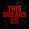 This Breaks Us