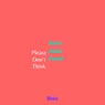 Please Don't Think