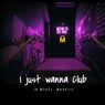 I Just Wanna Club