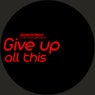 Give Up All This