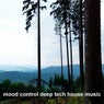 Mood Control Deep Tech House Music