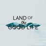 Land Of The Good Life