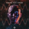 You're Not There