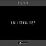 I`m I Gonna Die?