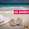 It's Hard to Say Goodbye