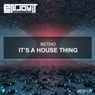 It's A House Thing