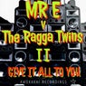 GIVE IT ALL TO YOU - MR E v THE RAGGA TWINS part II