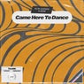 Came Here To Dance