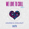 We Love to Chill Vol.1