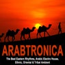 Arabtronica - The Best Eastern Rhythms, Arabic Electro House, Ethnic Chill House, Oriental & Tribal Ambient