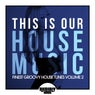 This Is Our House Music (Finest Groovy House Tunes, Vol. 2)