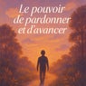 Le pouvoir de pardonner et d'avancer