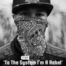 TO THE SYSTEM I'M A REBEL