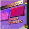 BAD TIMES