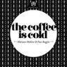 The Coffee is Cold