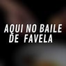 Aqui no Baile de Favela