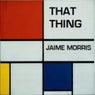 That Thing (Jaime Morris Remix)