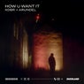 how u want it
