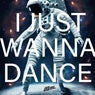 I JUST WANNA DANCE