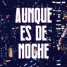 Aunque Es de Noche