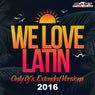 We Love Latin 2016 (Only Dj's. Extended Versions)
