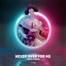 Never over for Me