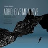 Adhd, Give Me a Love