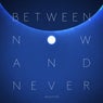 Between Now and Never