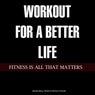 Workout for a Better Life Fitness Is All That Matters