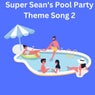 Super Sean's Pool Party Theme Song 2