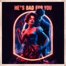 He's Bad For You