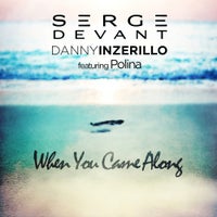 Serge Devant & Danny Inzerillo - When You Came Along feat. Polina (Original Mix)