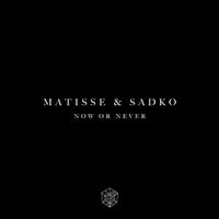 Matisse & Sadko - Now or Never (Original Mix)