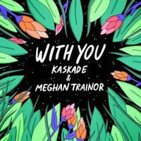 Kaskade & Meghan Trainor - With You (Original Mix)